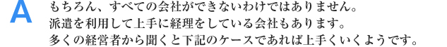 Aもちろん、すべての会社ができないわけではありません。派遣を利用して上手に経理をしている会社もあります。多くの経営者から聞くと下記のケースであれば上手くいくようです。